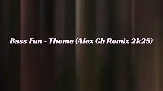 Bass Fun  -  Theme (Alex Ch Remix 2k25)