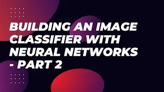 Building an Image Classifier with Neural Networks - Part 2: Training and Optimization
