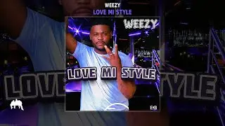 Weezy - Love Mi Style (Official Audio)