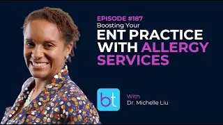 Boosting Your ENT Practice with Allergy Services w/ Dr. Michelle Liu | BackTable ENT Podcast Ep. 187