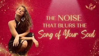 The Noise that Blurs the Song of Your Soul | Ecstatic Bliss by Soraya Ananda