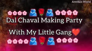 Dal Chaval Making😋 Party🌟/ Mstyy Vdo🥳 /Gang🥰/Areeba's World❤️