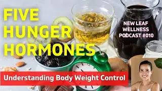 FIVE HUNGER HORMONES - NEW LEAF WELLNESS PODCAST # 010