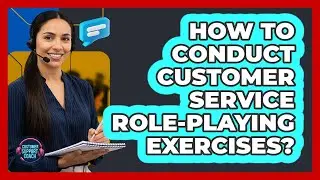 How To Conduct Customer Service Role-Playing Exercises?