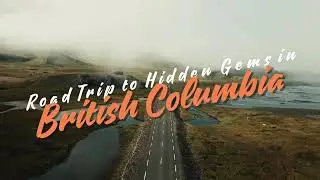 5-Day British Columbia Top Underrated Hidden Gems Road Trip | Best Travel Itinerary from Vancouver!