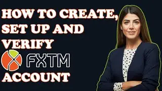 How To Create, Set Up and Verify an Account With FXTM | Complete Step-By-Step Guide