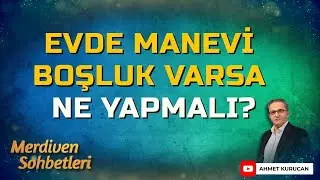Evde Manevi Boşluk Varsa Ne Yapmalı? | AHMET KURUCAN