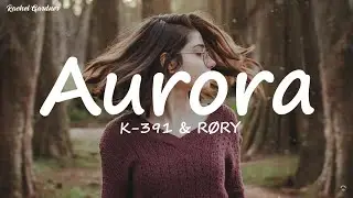 K-391 & R&Oslash;RY - Aurora (Lyrics)