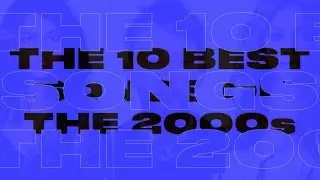 The 10 Best Songs of the 2000s