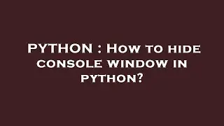 PYTHON : How to hide console window in python?