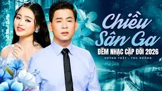 ĐÊM NHẠC CẶP ĐÔI 2026 Chiều Sân Ga 🔥 HUỲNH THẬT, THU HƯỜNG Song Ca NHIỀU BÀI QUEN với Khán Giả
