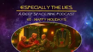 Happy Holidays - Especially the Lies - Deep Space Nine Podcast - 40
