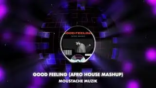 Moustache Muzik - Good Feeling (Afro House Mashup)