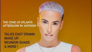 The Come Up Atlanta After Show With Anthony ! Talks Cast Drama , Reunion Shade , Make up & More!