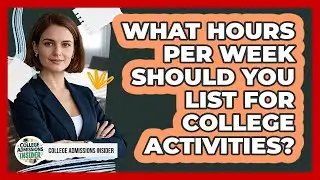 What Hours Per Week Should You List For College Activities? - College Admissions Insider