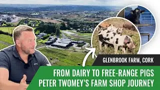 From Dairy to Free-Range Pigs: Peter Twomey&rsquo;s Farm Shop Journey | Glenbrook Farm, Cork