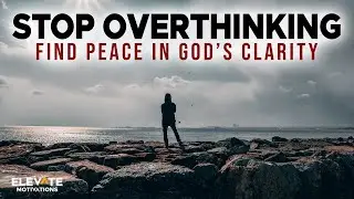 Stop Overthinking   Find Peace in God&rsquo;s Clarity | Christian Motivation