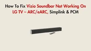 How To Fix Vizio Soundbar Not Working On LG TV &ndash; ARC/eARC, Simplink & PCM