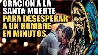 ORACION A LA SANTA MUERTE PARA DESESPERAR A UN HOMBRE EN MINUTOS