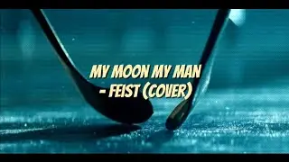 my moon my man - feist (cover)