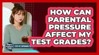 How Can Parental Pressure Affect My Test Grades?