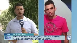Foi na &aacute;rea rural: Homem morre em opera&ccedil;&atilde;o da pol&iacute;cia militar na cidade de Matip&oacute;, na Zona da Mata.