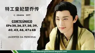 【Allen Deng 邓伦】| Princess Agents《 特工皇妃楚乔传 》Corte &uacute;nico  EPs 35, 36, 37, 38, 39, 40, 43, 46, 47 e 48