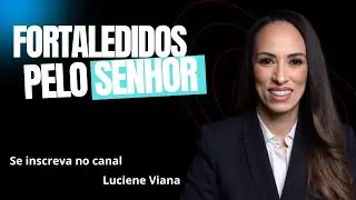 FORTALECIDOS pelo SENHOR! |Luciene Viana