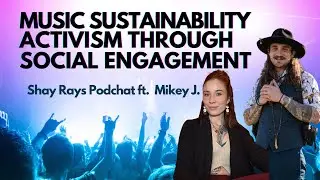 Music Sustainability & Activism | Shay Rays & Mikey J
