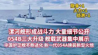 重磅官宣 中国最先进护卫舰形成战斗力！漯河舰展示舰载武器 大量信息首次披露！054B升级隐身 侦察 火力 战力实现新突破！新一代054A武器系统升级 换装大口径先进火炮！解放军两栖作战再添利器