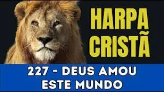 HINOS SUGERIDOS - LIÇÃO 03 - Harpa Cristã nº 227 - DEUS AMOU ESTE MUNDO. Letra na descrição.