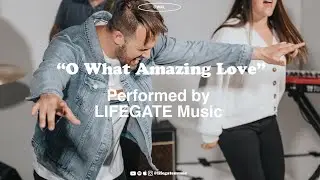 O WHAT AMAZING LOVE | OFFICIAL MUSIC VIDEO | LIFEGATE MUSIC