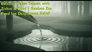 Relaxing Water Sounds with Zither & Flute | Bamboo Zen Pond for Deep Stress Relief