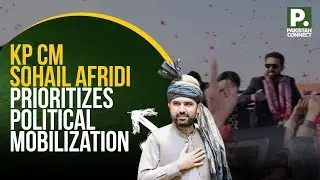 KP CM Sohail Afridi Prioritizes Political Mobilization | Karachi | Faisal Rehman | Pakistan Connect