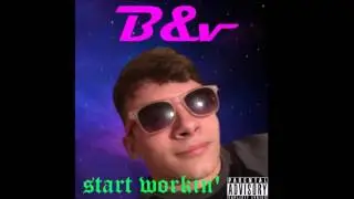 B&V - start workin'