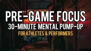 Pre-Game Focus - 30-Minute Mental Pump-Up for Peak Performance