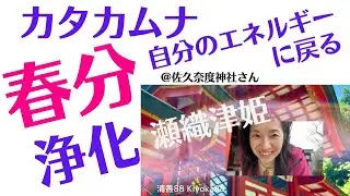 カタカムナ567首　一緒に唱えるとよいことがいっぱい！@佐久奈度神社さん（瀬織津姫さま）より　浄化祝福ボイスセラピスト清香88　（おまけのケメ子も　ゆるっと浄化）