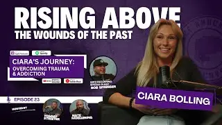 Ciara's Journey: Overcoming Trauma & Addiction | Rising Above the Wounds of the Past