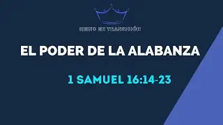 EL PODER DE LA ALABANZA (025) 1 SMUEL 16:14-23