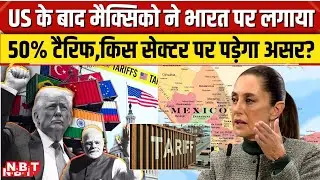 Mexico Tariff: Trump के बाद मैक्सिको ने लगाया टैरिफ, भारत को कितना नुकसान और फायदा? | NBT News