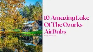 10 Amazing Lake Of The Ozarks AirBnbs