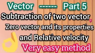 Subtraction of two vector| Zero vector and its properties| Relative velocity| Part 5 | By Apri Gupta
