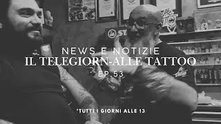NEWS E NOTIZIE | IL TELEGIORN-ALLE TATTOO EP.53