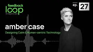 Designing Calm & Human-centric Technology | Amber Case, ep 27