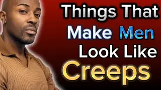 What Makes a MAN Come off as CREEPY