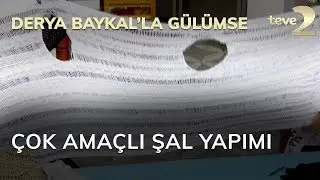 Derya Baykal'la Gülümse: Çok Amaçlı Şal Yapımı