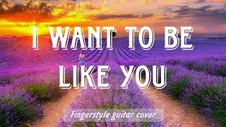 I want to be like You - Fingerstyle, acoustic guitar.