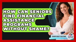 How Can Seniors Find Financial Assistance Programs Without Shame? - Senior Credit Solutions
