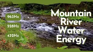 963Hz Mountain River Flowing 432Hz WATER Energy RELAXATION
