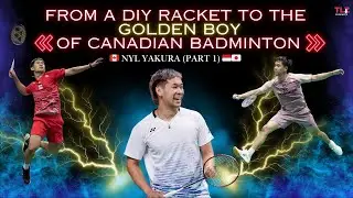 Nyl Yakura: From A DIY Racket to the Golden Boy of Canadian Badminton (Part 1)